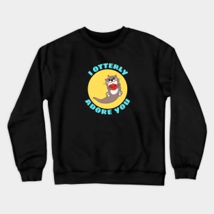 I Otterly Adore You | Otter Pun Crewneck Sweatshirt